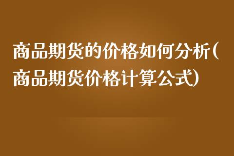 商品期货的价格如何分析(商品期货价格计算公式)_https://www.yuzhengshanghai.com_期货百科_第1张